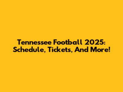 Tennessee Football 2025: Schedule, Tickets, And More!