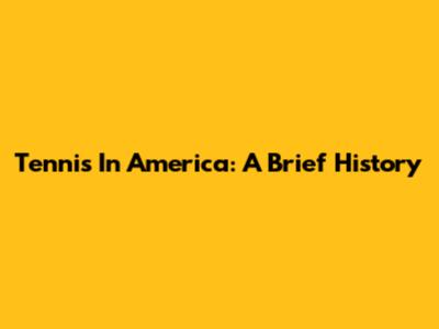 Tennis In America: A Brief History