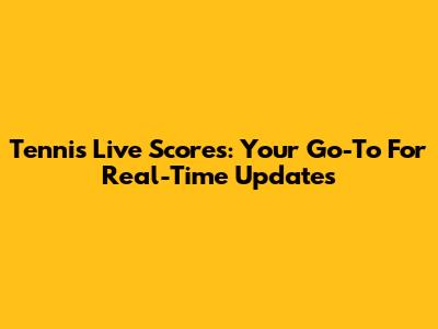 Tennis Live Scores: Your Go-To For Real-Time Updates