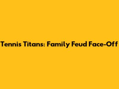 Tennis Titans: Family Feud Face-Off