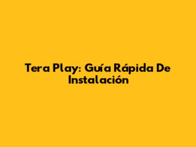 Tera Play: Guía Rápida De Instalación