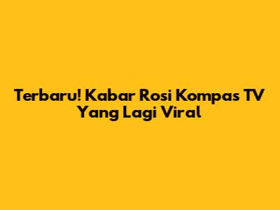 Terbaru! Kabar Rosi Kompas TV Yang Lagi Viral