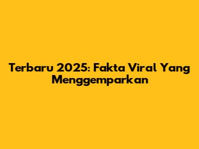Terbaru 2025: Fakta Viral Yang Menggemparkan