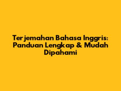 Terjemahan Bahasa Inggris: Panduan Lengkap & Mudah Dipahami