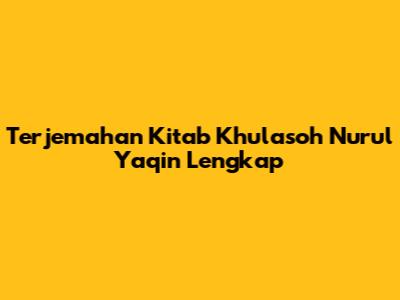 Terjemahan Kitab Khulasoh Nurul Yaqin Lengkap