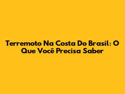 Terremoto Na Costa Do Brasil: O Que Você Precisa Saber