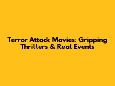 Terror Attack Movies: Gripping Thrillers & Real Events
