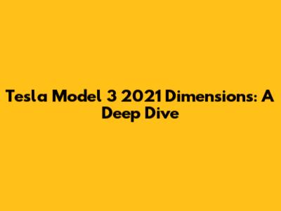 Tesla Model 3 2021 Dimensions: A Deep Dive