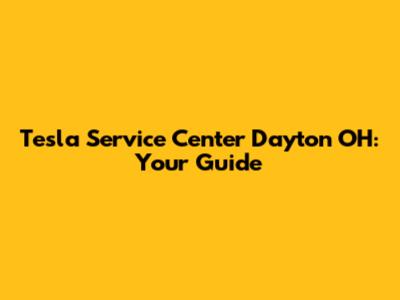 Tesla Service Center Dayton OH: Your Guide
