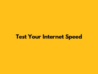 Test Your Internet Speed