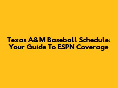 Texas A&M Baseball Schedule: Your Guide To ESPN Coverage