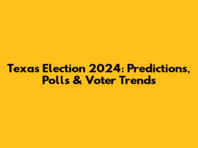 Texas Election 2024: Predictions, Polls & Voter Trends