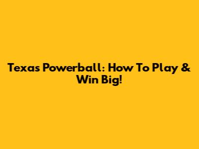 Texas Powerball: How To Play & Win Big!