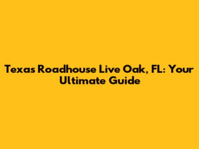 Texas Roadhouse Live Oak, FL: Your Ultimate Guide