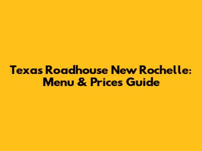 Texas Roadhouse New Rochelle: Menu & Prices Guide