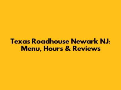 Texas Roadhouse Newark NJ: Menu, Hours & Reviews