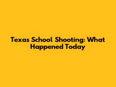 Texas School Shooting: What Happened Today