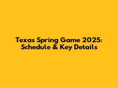 Texas Spring Game 2025: Schedule & Key Details