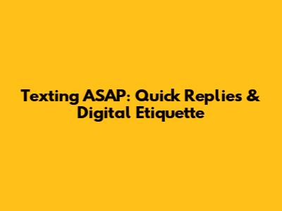Texting ASAP: Quick Replies & Digital Etiquette