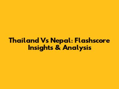 Thailand Vs Nepal: Flashscore Insights & Analysis