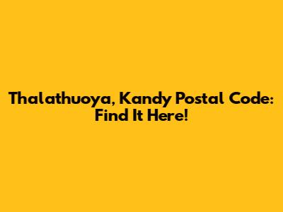 Thalathuoya, Kandy Postal Code: Find It Here!