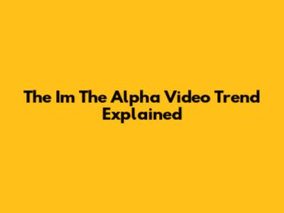The "I'm The Alpha" Video Trend Explained