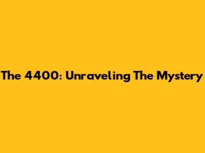 The 4400: Unraveling The Mystery