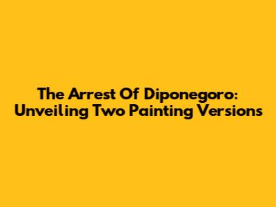 The Arrest Of Diponegoro: Unveiling Two Painting Versions