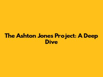 The Ashton Jones Project: A Deep Dive