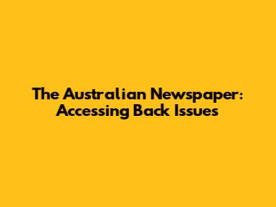 The Australian Newspaper: Accessing Back Issues