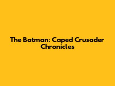 The Batman: Caped Crusader Chronicles
