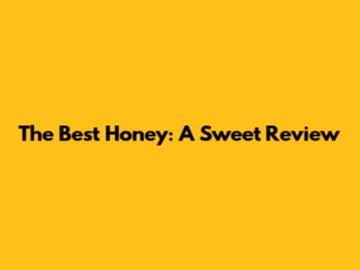 The Best Honey: A Sweet Review