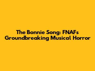 The Bonnie Song: FNAF's Groundbreaking Musical Horror