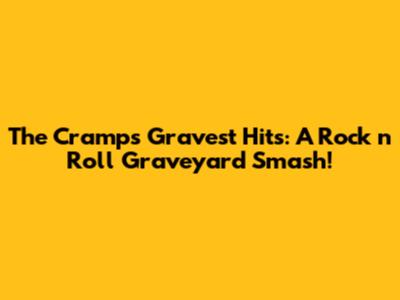 The Cramps' Gravest Hits: A Rock 'n' Roll Graveyard Smash!