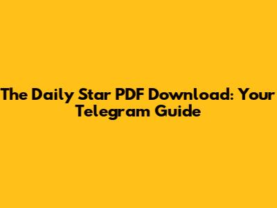 The Daily Star PDF Download: Your Telegram Guide