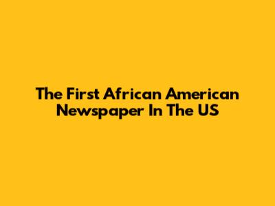 The First African American Newspaper In The US