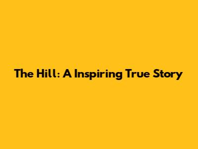 The Hill: A Inspiring True Story