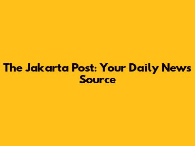 The Jakarta Post: Your Daily News Source