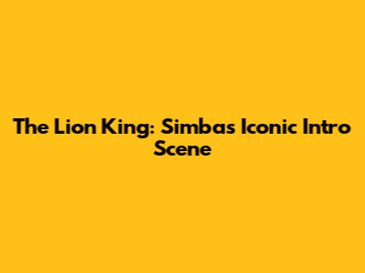 The Lion King: Simba's Iconic Intro Scene