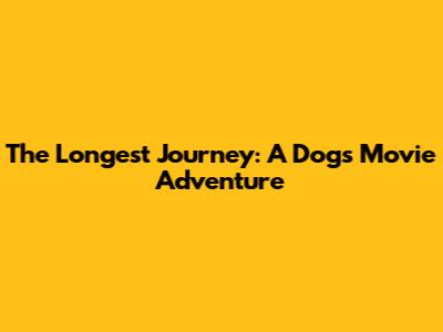 The Longest Journey: A Dog's Movie Adventure