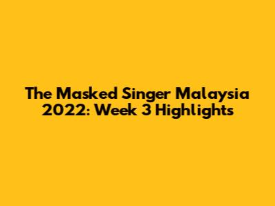 The Masked Singer Malaysia 2022: Week 3 Highlights
