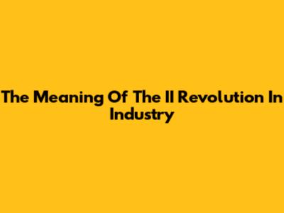 The Meaning Of The II Revolution In Industry