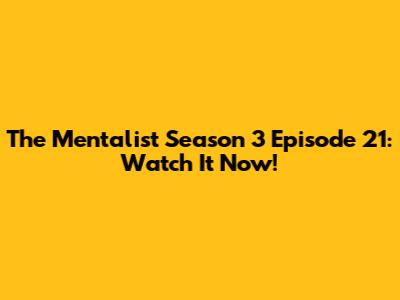 The Mentalist Season 3 Episode 21: Watch It Now!