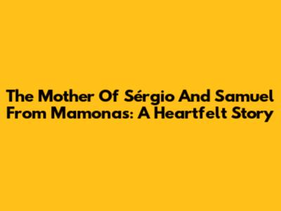 The Mother Of Sérgio And Samuel From Mamonas: A Heartfelt Story