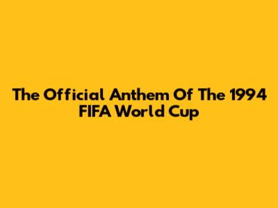 The Official Anthem Of The 1994 FIFA World Cup