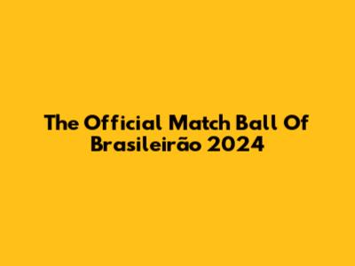The Official Match Ball Of Brasileirão 2024
