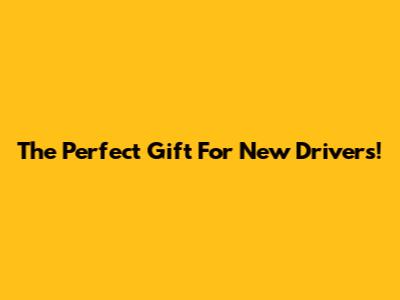 The Perfect Gift For New Drivers!