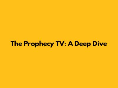 The Prophecy TV: A Deep Dive