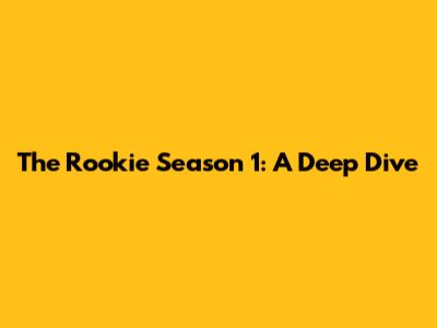 The Rookie Season 1: A Deep Dive