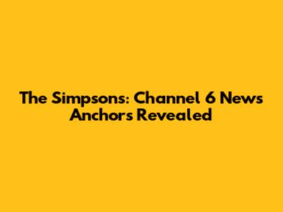 The Simpsons: Channel 6 News Anchors Revealed